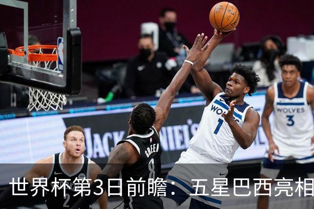 世界杯第3日前瞻：五星巴西亮相 亚足联球队面临“欧洲大考”