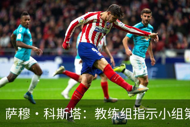 萨穆·科斯塔：教练组指示小组第二比第一好？葡萄牙的目标是第一